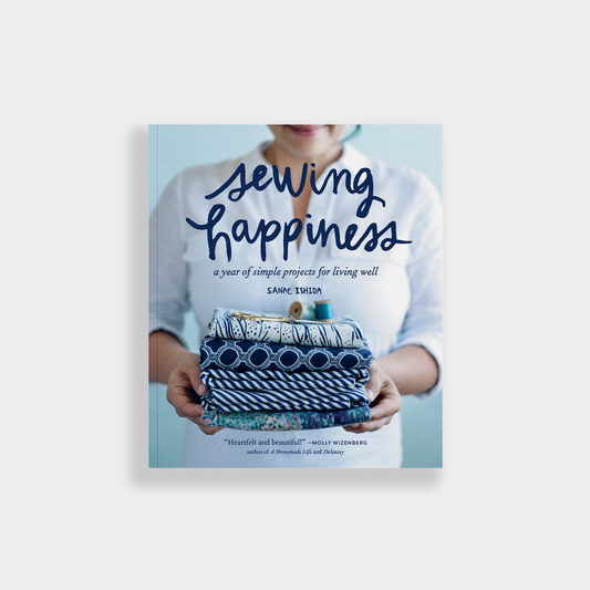Sewing Happiness: A Year of Simple Projects for Living Well